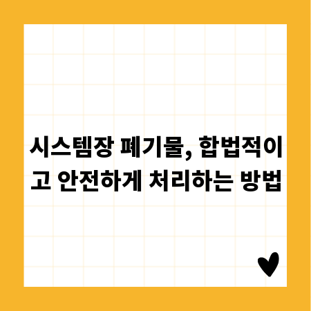 시스템장 폐기물, 합법적이고 안전하게 처리하는 방법