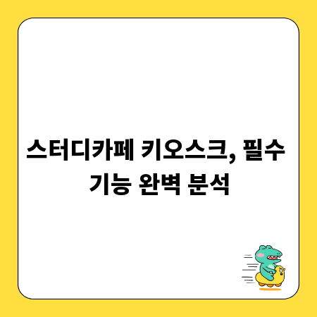 스터디카페 키오스크, 필수 기능 완벽 분석