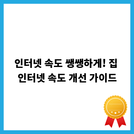 인터넷 속도 쌩쌩하게! 집 인터넷 속도 개선 가이드