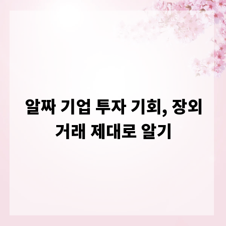 알짜 기업 투자 기회, 장외거래 제대로 알기