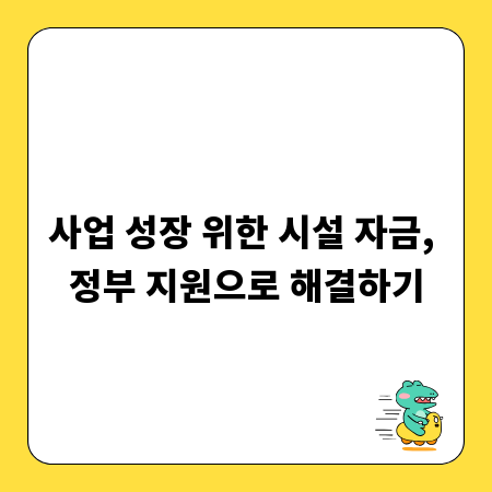 사업 성장 위한 시설 자금, 정부 지원으로 해결하기