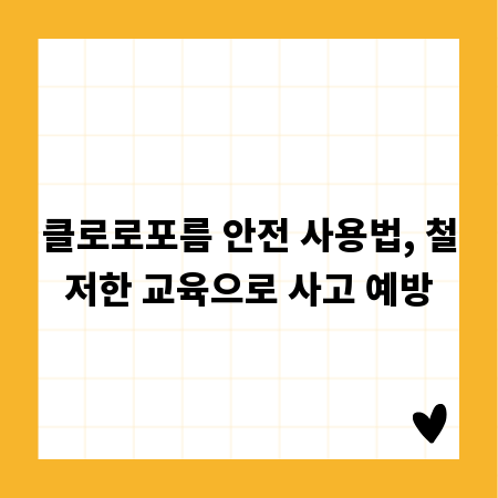 클로로포름 안전 사용법, 철저한 교육으로 사고 예방
