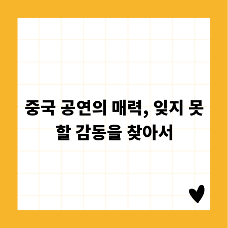 중국 공연의 매력, 잊지 못할 감동을 찾아서