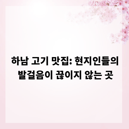 하남 고기 맛집: 현지인들의 발걸음이 끊이지 않는 곳