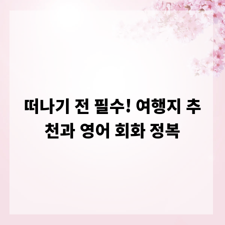 떠나기 전 필수! 여행지 추천과 영어 회화 정복