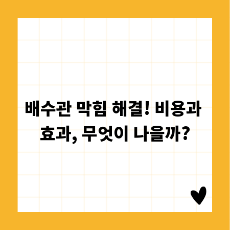 배수관 막힘 해결! 비용과 효과, 무엇이 나을까?