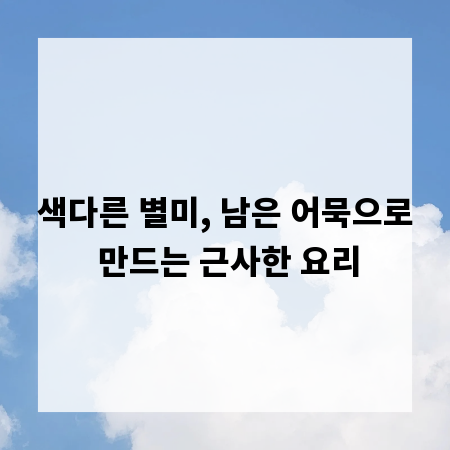 색다른 별미, 남은 어묵으로 만드는 근사한 요리