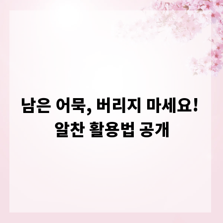 남은 어묵, 버리지 마세요! 알찬 활용법 공개