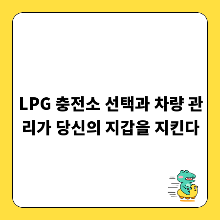 LPG 충전소 선택과 차량 관리가 당신의 지갑을 지킨다