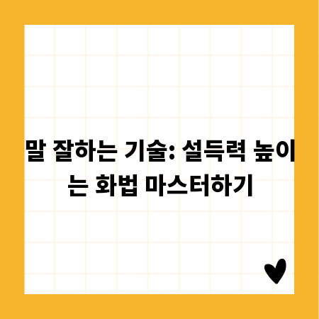 말 잘하는 기술: 설득력 높이는 화법 마스터하기