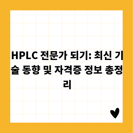 HPLC 전문가 되기: 최신 기술 동향 및 자격증 정보 총정리