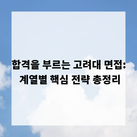 합격을 부르는 고려대 면접: 계열별 핵심 전략 총정리