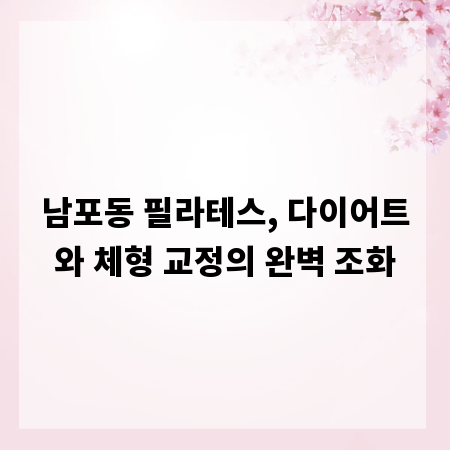남포동 필라테스, 다이어트와 체형 교정의 완벽 조화