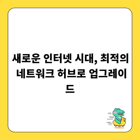 새로운 인터넷 시대, 최적의 네트워크 허브로 업그레이드
