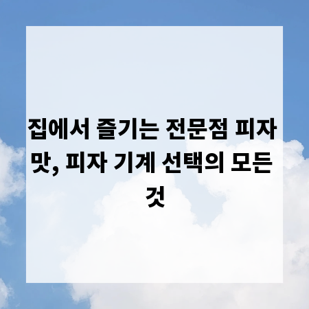 집에서 즐기는 전문점 피자 맛, 피자 기계 선택의 모든 것