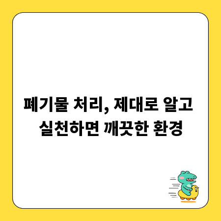 폐기물 처리, 제대로 알고 실천하면 깨끗한 환경