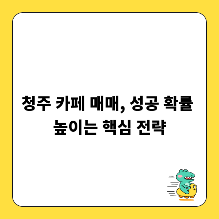 청주 카페 매매, 성공 확률 높이는 핵심 전략