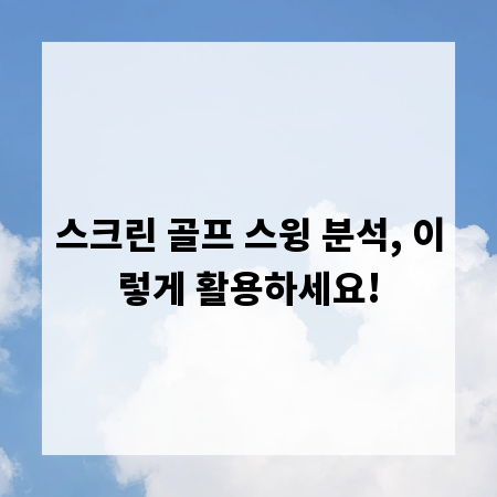 스크린 골프 스윙 분석, 이렇게 활용하세요!
