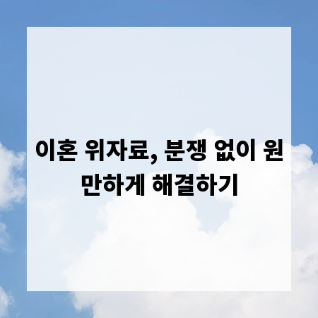 이혼 위자료, 분쟁 없이 원만하게 해결하기