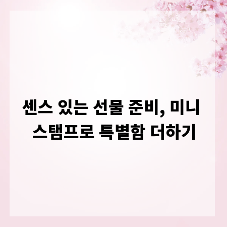 센스 있는 선물 준비, 미니 스탬프로 특별함 더하기