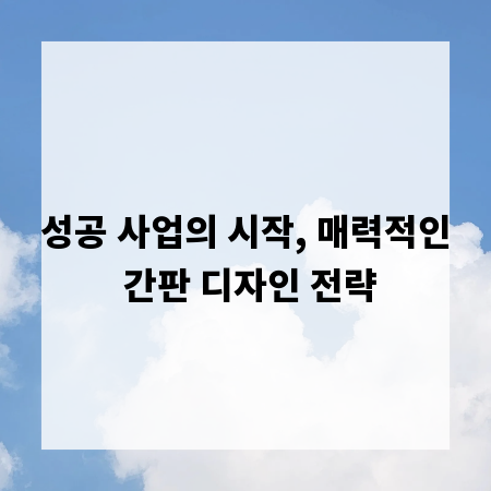 성공 사업의 시작, 매력적인 간판 디자인 전략