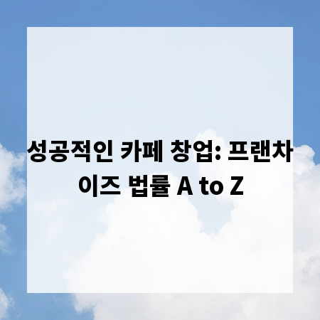 성공적인 카페 창업: 프랜차이즈 법률 A to Z