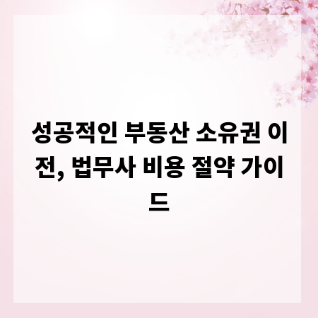 성공적인 부동산 소유권 이전, 법무사 비용 절약 가이드