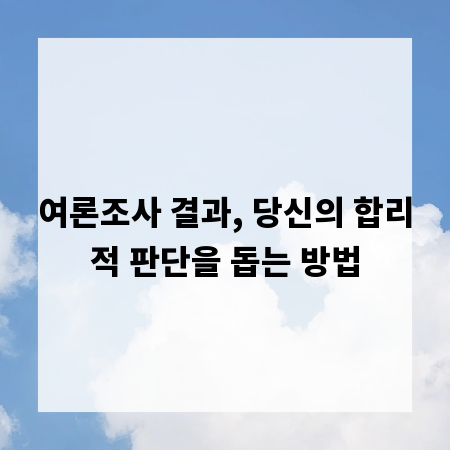 여론조사 결과, 당신의 합리적 판단을 돕는 방법
