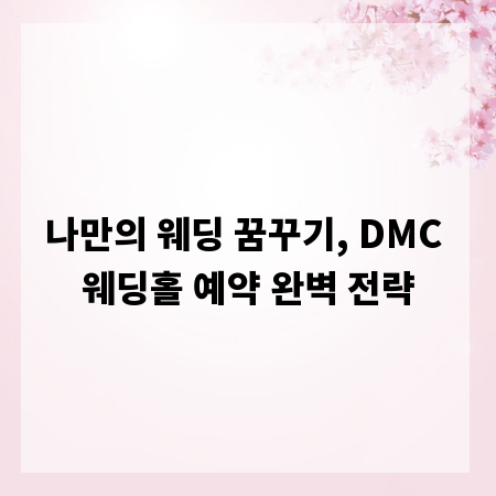 나만의 웨딩 꿈꾸기, DMC 웨딩홀 예약 완벽 전략