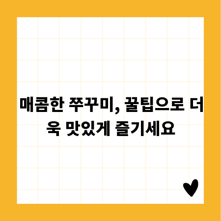 매콤한 쭈꾸미, 꿀팁으로 더욱 맛있게 즐기세요