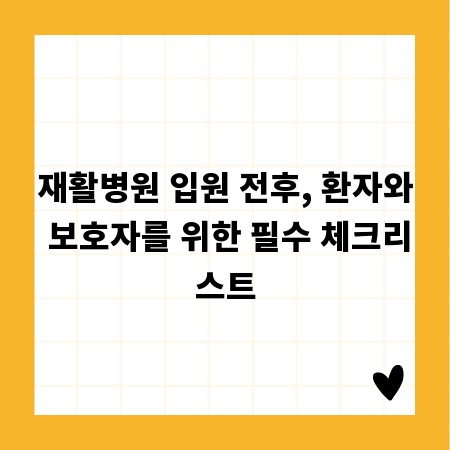 재활병원 입원 전후, 환자와 보호자를 위한 필수 체크리스트