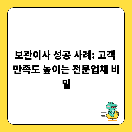 보관이사 성공 사례: 고객 만족도 높이는 전문업체 비밀