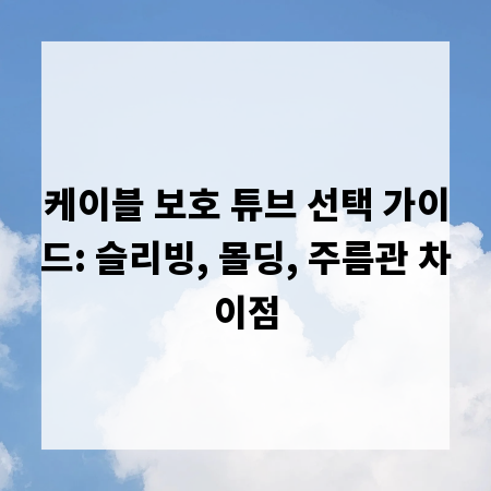 케이블 보호 튜브 선택 가이드: 슬리빙, 몰딩, 주름관 차이점