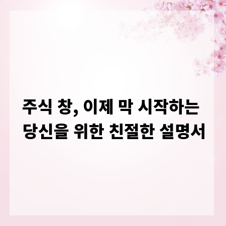 주식 창, 이제 막 시작하는 당신을 위한 친절한 설명서