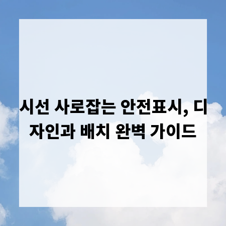시선 사로잡는 안전표시, 디자인과 배치 완벽 가이드