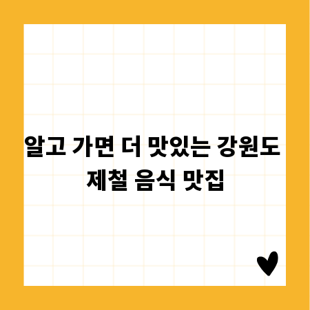 알고 가면 더 맛있는 강원도 제철 음식 맛집