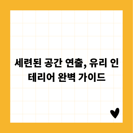 세련된 공간 연출, 유리 인테리어 완벽 가이드