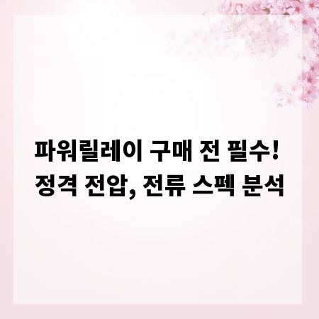 파워릴레이 구매 전 필수! 정격 전압, 전류 스펙 분석