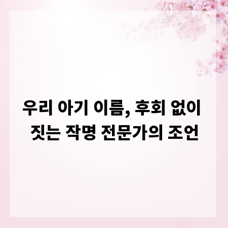 우리 아기 이름, 후회 없이 짓는 작명 전문가의 조언