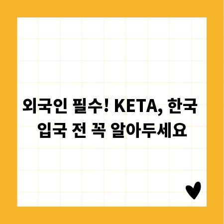 외국인 필수! KETA, 한국 입국 전 꼭 알아두세요