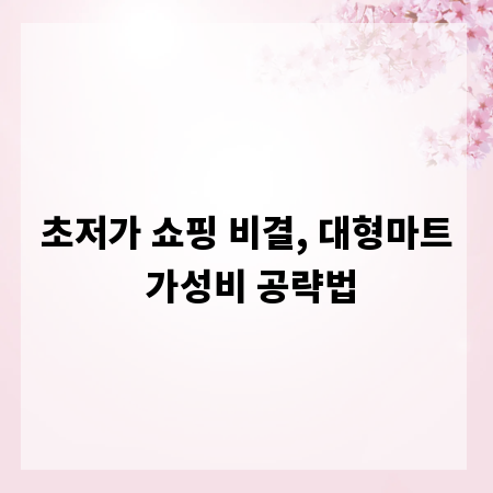 초저가 쇼핑 비결, 대형마트 가성비 공략법