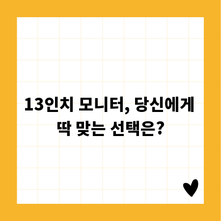 13인치 모니터, 당신에게 딱 맞는 선택은?