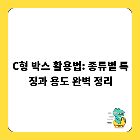 C형 박스 활용법: 종류별 특징과 용도 완벽 정리