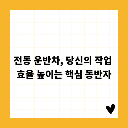 전동 운반차, 당신의 작업 효율 높이는 핵심 동반자
