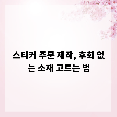 스티커 주문 제작, 후회 없는 소재 고르는 법