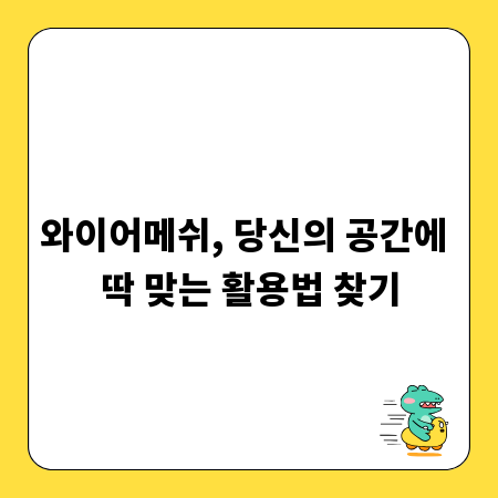 와이어메쉬, 당신의 공간에 딱 맞는 활용법 찾기
