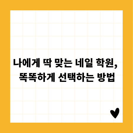나에게 딱 맞는 네일 학원, 똑똑하게 선택하는 방법
