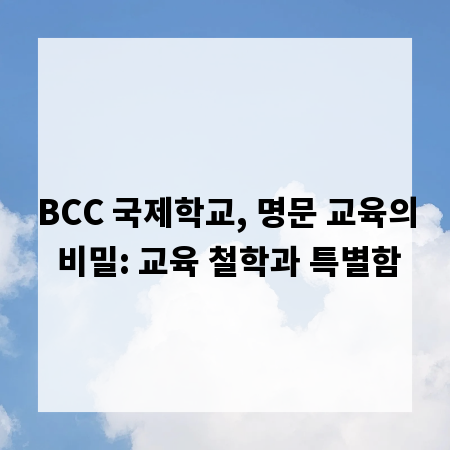 BCC 국제학교, 명문 교육의 비밀: 교육 철학과 특별함
