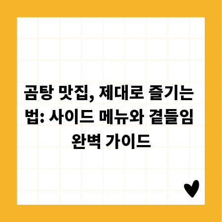 곰탕 맛집, 제대로 즐기는 법: 사이드 메뉴와 곁들임 완벽 가이드