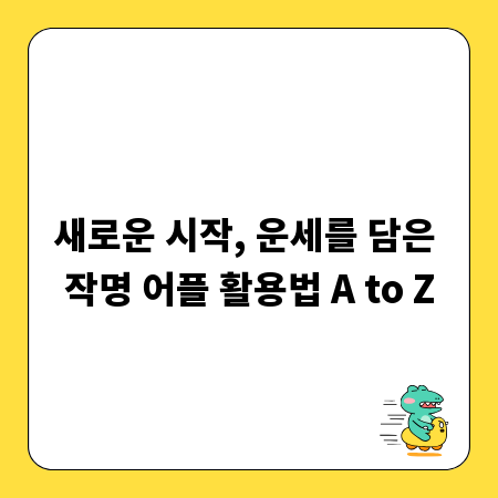 새로운 시작, 운세를 담은 작명 어플 활용법 A to Z